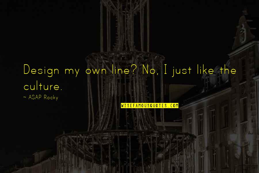 Gregory Chaitin Quotes By ASAP Rocky: Design my own line? No, I just like