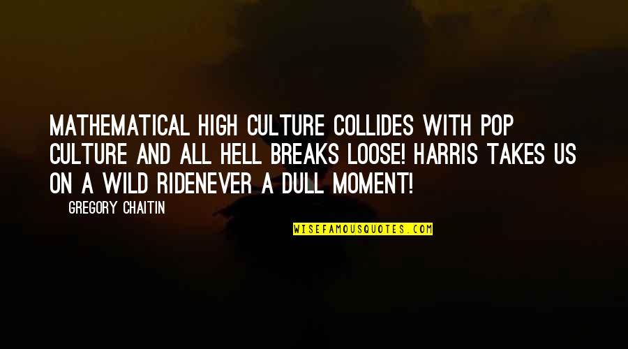 Gregory Chaitin Quotes By Gregory Chaitin: Mathematical high culture collides with pop culture and