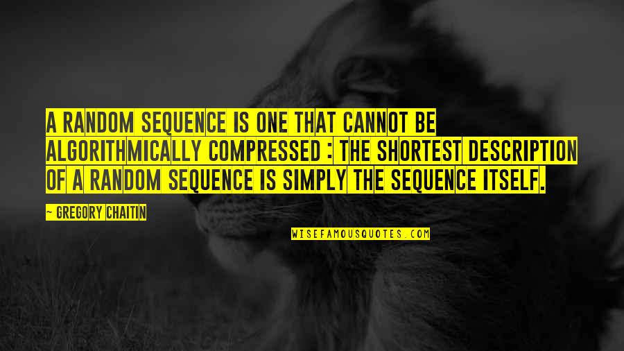 Gregory Chaitin Quotes By Gregory Chaitin: A random sequence is one that cannot be