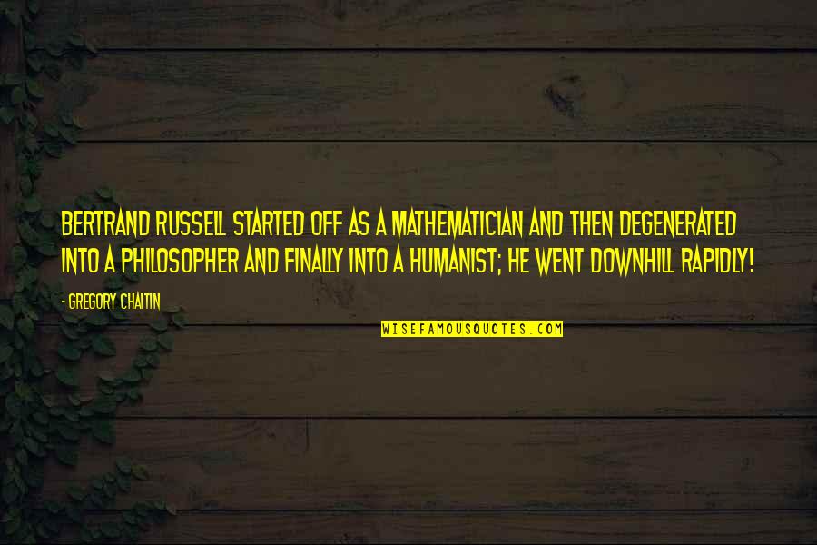 Gregory Chaitin Quotes By Gregory Chaitin: Bertrand Russell started off as a mathematician and Gregory Chaitin Quotes By Gregory Chaitin: Bertrand Russell started off as a mathematician and