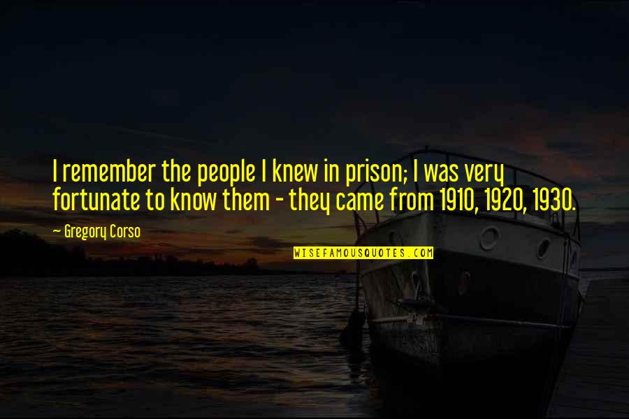 Gregory Corso Quotes By Gregory Corso: I remember the people I knew in prison; Gregory Corso Quotes By Gregory Corso: I remember the people I knew in prison;