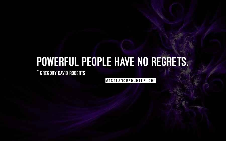 Gregory David Roberts quotes: Powerful people have no regrets.