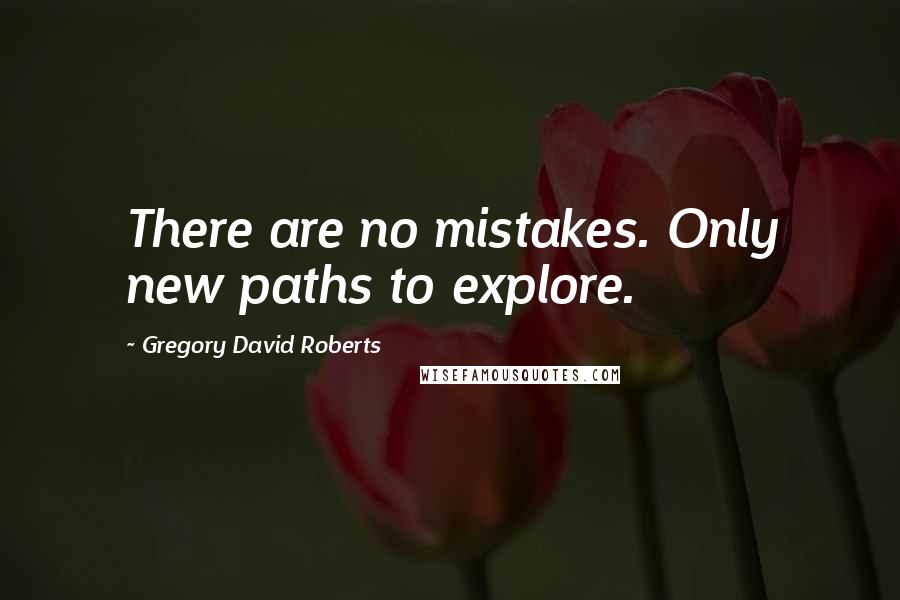 Gregory David Roberts quotes: There are no mistakes. Only new paths to explore.
