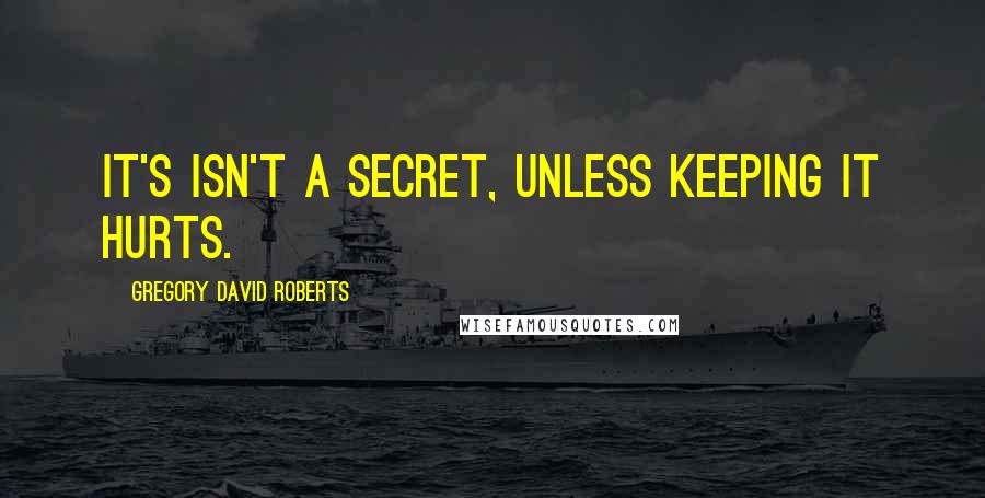 Gregory David Roberts quotes: It's isn't a secret, unless keeping it hurts.