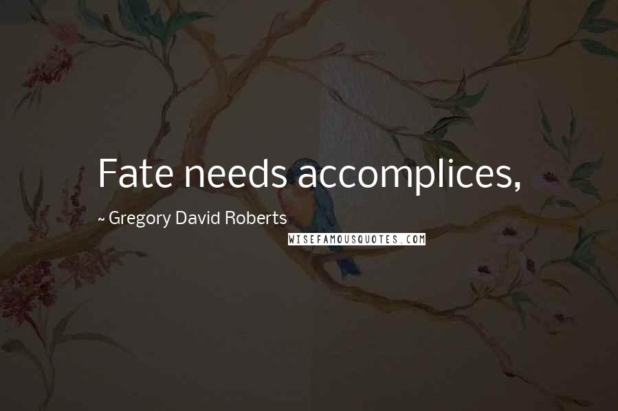 Gregory David Roberts quotes: Fate needs accomplices,