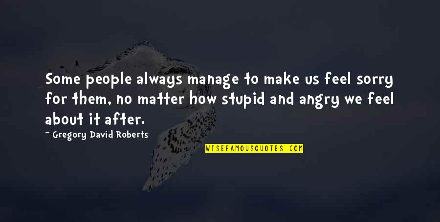 Gregory David Roberts Quotes By Gregory David Roberts: Some people always manage to make us feel