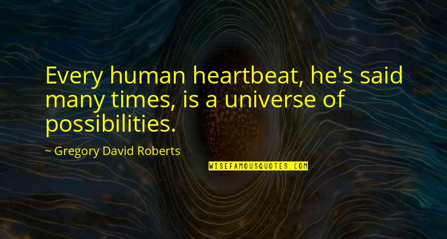 Gregory David Roberts Quotes By Gregory David Roberts: Every human heartbeat, he's said many times, is