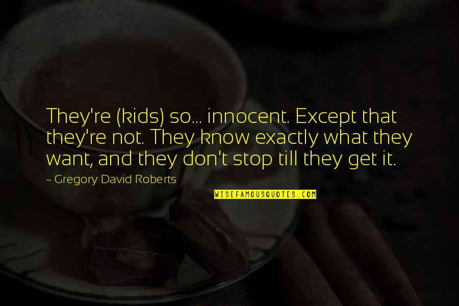 Gregory David Roberts Quotes By Gregory David Roberts: They're (kids) so... innocent. Except that they're not.