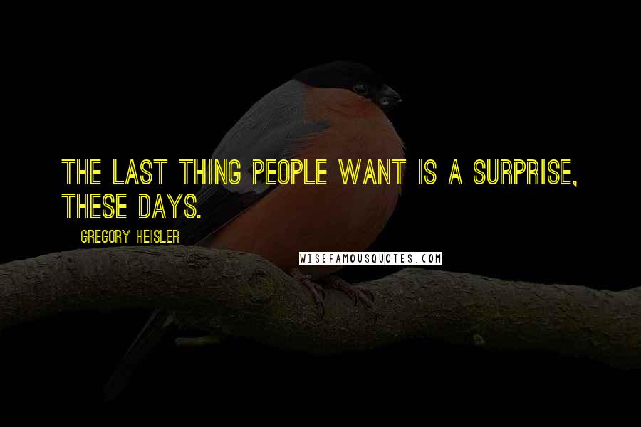 Gregory Heisler quotes: The last thing people want is a surprise, these days.