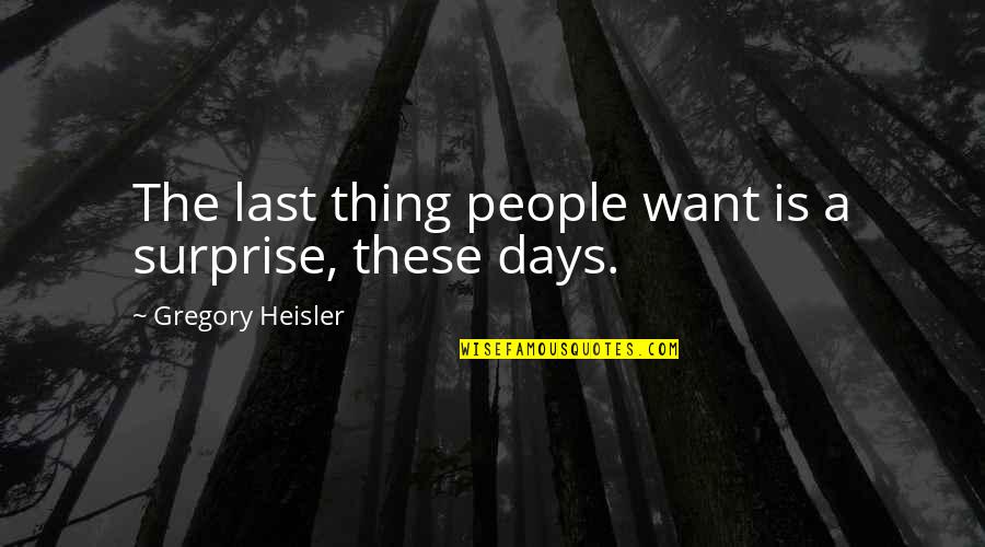 Gregory Heisler Quotes By Gregory Heisler: The last thing people want is a surprise,
