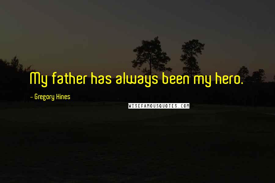 Gregory Hines quotes: My father has always been my hero.