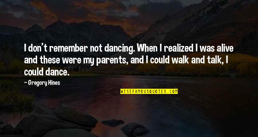 Gregory Hines Quotes By Gregory Hines: I don't remember not dancing. When I realized