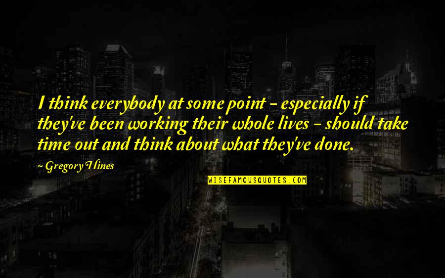 Gregory Hines Quotes By Gregory Hines: I think everybody at some point - especially