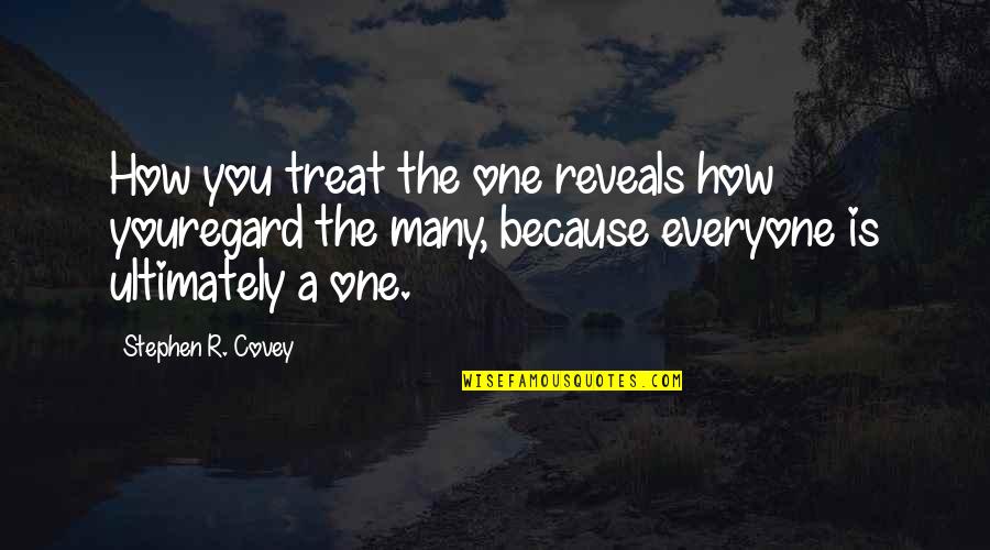 Gregory Hines Quotes By Stephen R. Covey: How you treat the one reveals how youregard