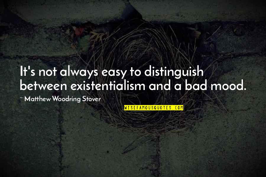 Gregory House Famous Quotes By Matthew Woodring Stover: It's not always easy to distinguish between existentialism