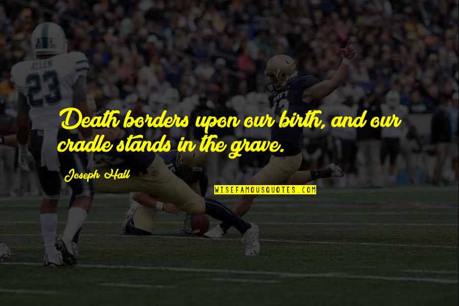 Gregory House Md Quotes By Joseph Hall: Death borders upon our birth, and our cradle