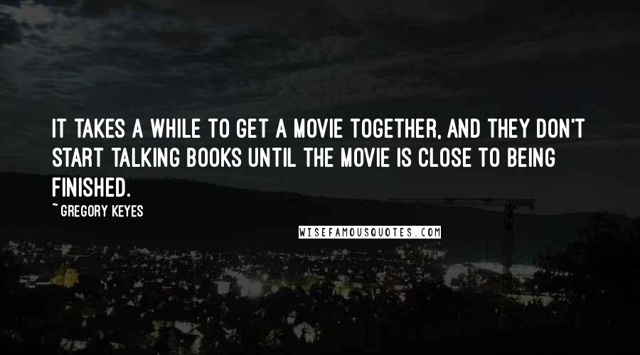 Gregory Keyes quotes: It takes a while to get a movie together, and they don't start talking books until the movie is close to being finished.