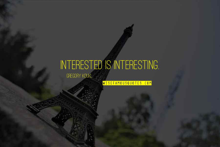 Gregory Koukl Quotes By Gregory Koukl: Interested is interesting.