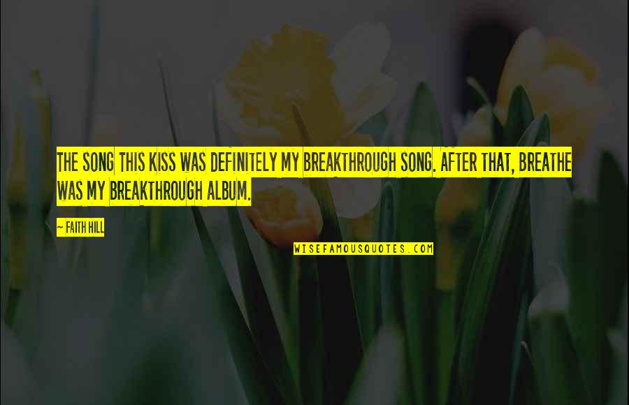 Gregory Maguire Andy Quotes By Faith Hill: The song This Kiss was definitely my breakthrough Gregory Maguire Andy Quotes By Faith Hill: The song This Kiss was definitely my breakthrough