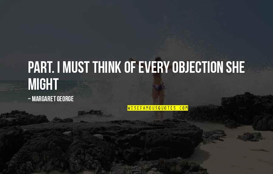 Gregory Maguire Andy Quotes By Margaret George: part. I must think of every objection she Gregory Maguire Andy Quotes By Margaret George: part. I must think of every objection she
