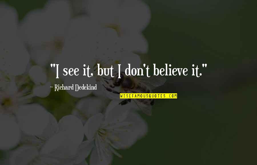 Gregory Maguire Andy Quotes By Richard Dedekind: "I see it, but I don't believe it." Gregory Maguire Andy Quotes By Richard Dedekind: "I see it, but I don't believe it."