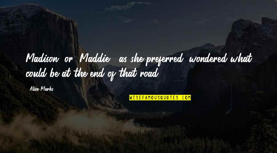 Gregory Maguire Author Quotes By Alice Marks: Madison, or "Maddie," as she preferred, wondered what Gregory Maguire Author Quotes By Alice Marks: Madison, or "Maddie," as she preferred, wondered what