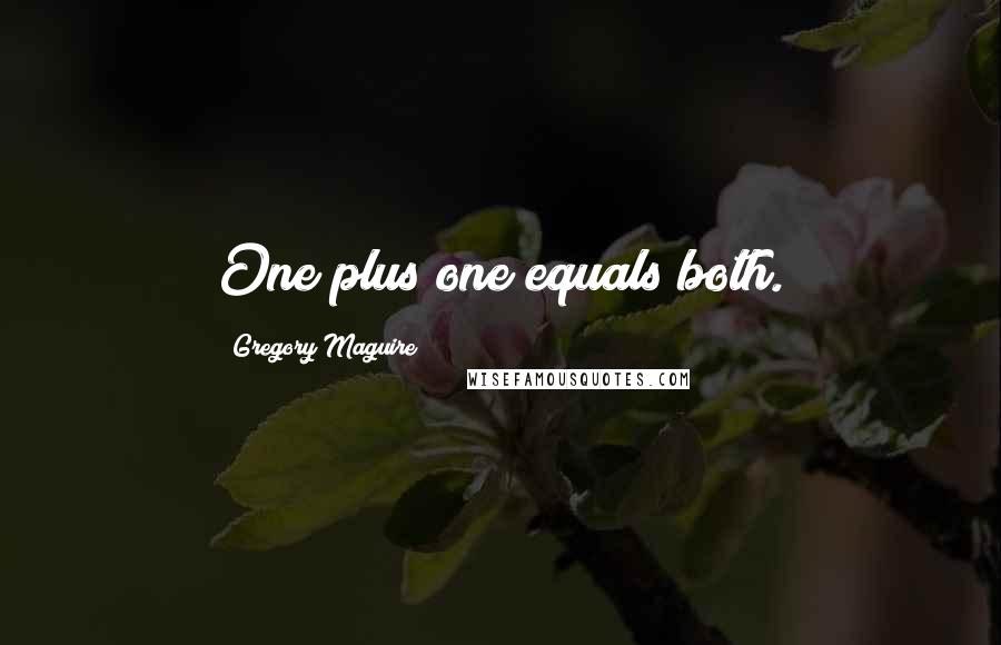 Gregory Maguire quotes: One plus one equals both.