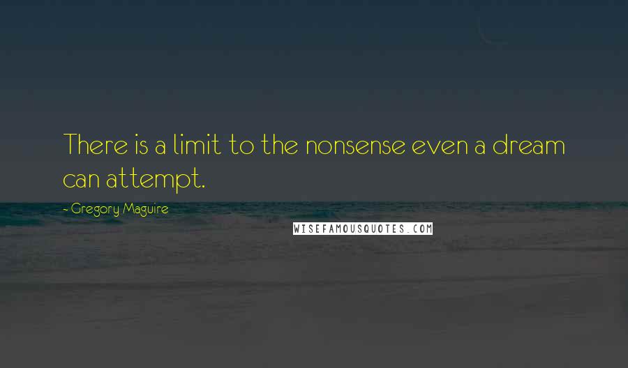 Gregory Maguire quotes: There is a limit to the nonsense even a dream can attempt.