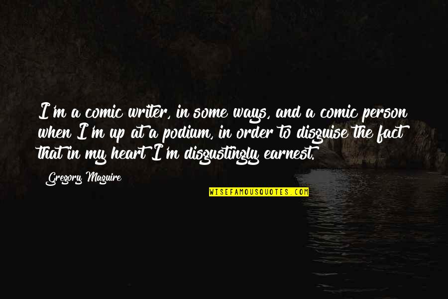 Gregory Maguire Quotes By Gregory Maguire: I'm a comic writer, in some ways, and