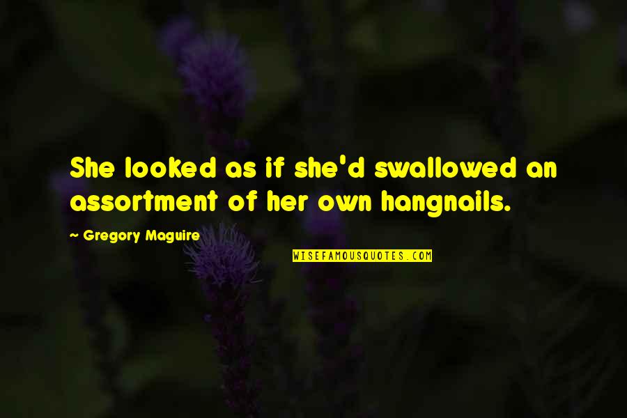 Gregory Maguire Quotes By Gregory Maguire: She looked as if she'd swallowed an assortment