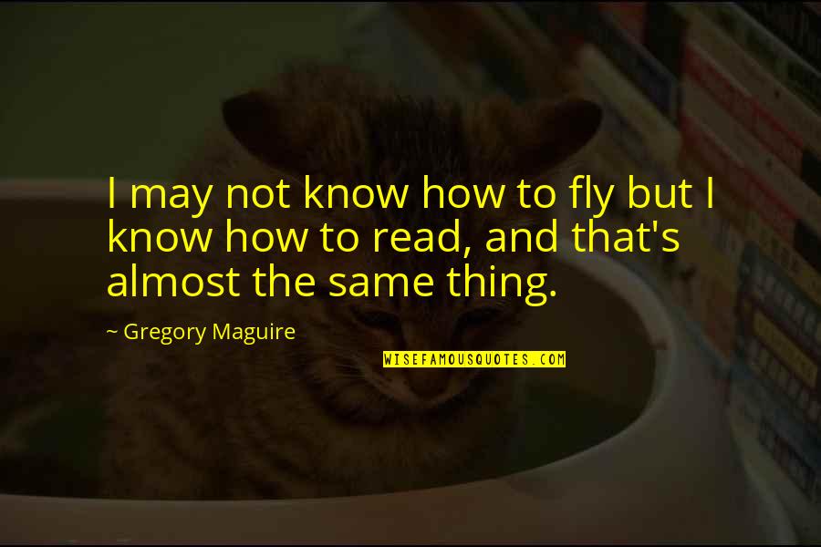 Gregory Maguire Quotes By Gregory Maguire: I may not know how to fly but