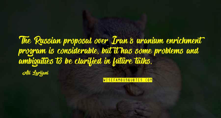 Gregory Mcnamee Quotes By Ali Larijani: The Russian proposal over Iran's uranium enrichment program