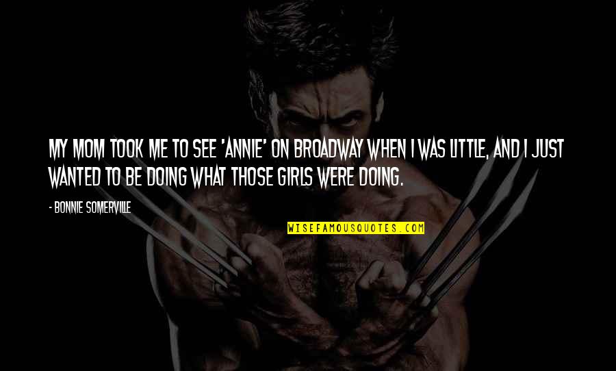 Gregory Of Nazianzus Quotes By Bonnie Somerville: My mom took me to see 'Annie' on Gregory Of Nazianzus Quotes By Bonnie Somerville: My mom took me to see 'Annie' on