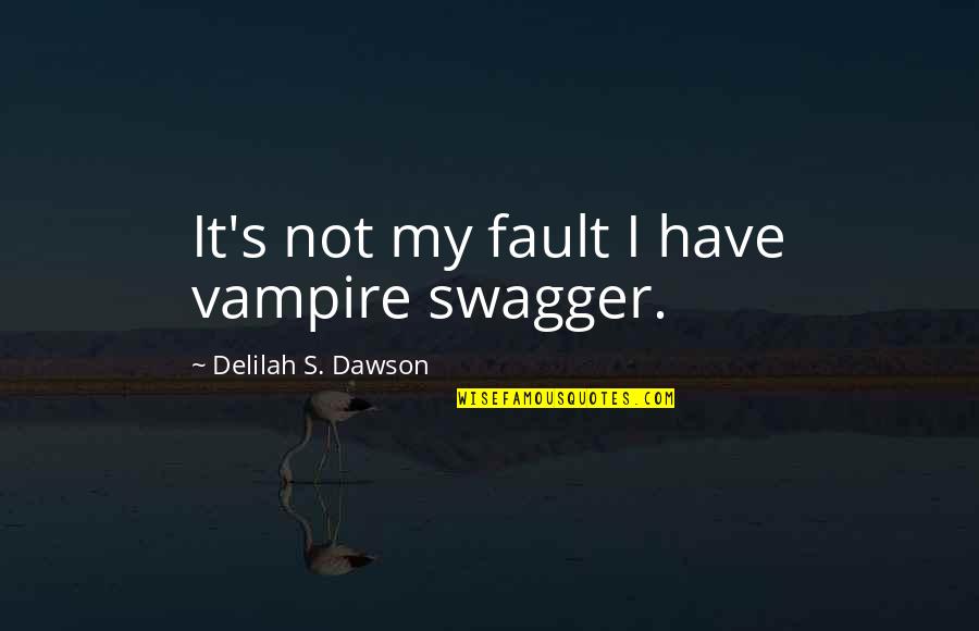 Gregory Of Nyssa Universalism Quotes By Delilah S. Dawson: It's not my fault I have vampire swagger. Gregory Of Nyssa Universalism Quotes By Delilah S. Dawson: It's not my fault I have vampire swagger.