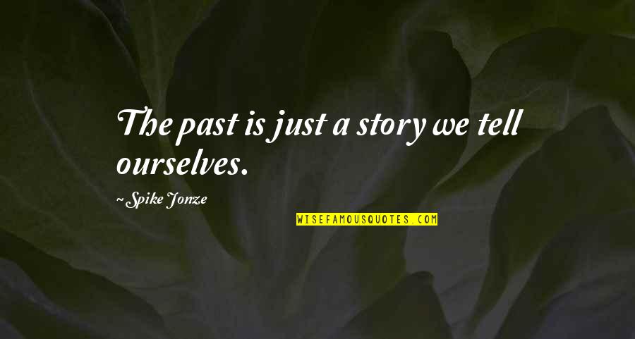 Gregory Of Nyssa Universalism Quotes By Spike Jonze: The past is just a story we tell Gregory Of Nyssa Universalism Quotes By Spike Jonze: The past is just a story we tell