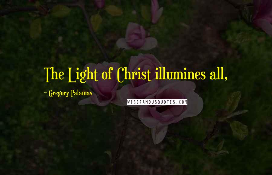 Gregory Palamas quotes: The Light of Christ illumines all,