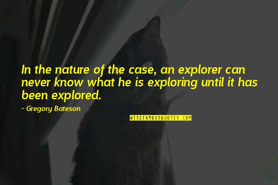 Gregory Quotes By Gregory Bateson: In the nature of the case, an explorer