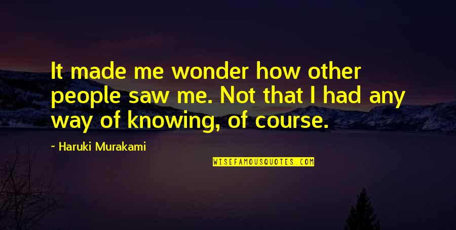 Gregory Sherl Quotes By Haruki Murakami: It made me wonder how other people saw