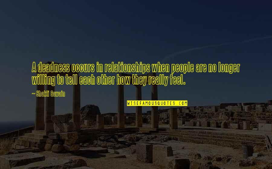 Gregorymaguire Quotes By Shakti Gawain: A deadness occurs in relationships when people are Gregorymaguire Quotes By Shakti Gawain: A deadness occurs in relationships when people are