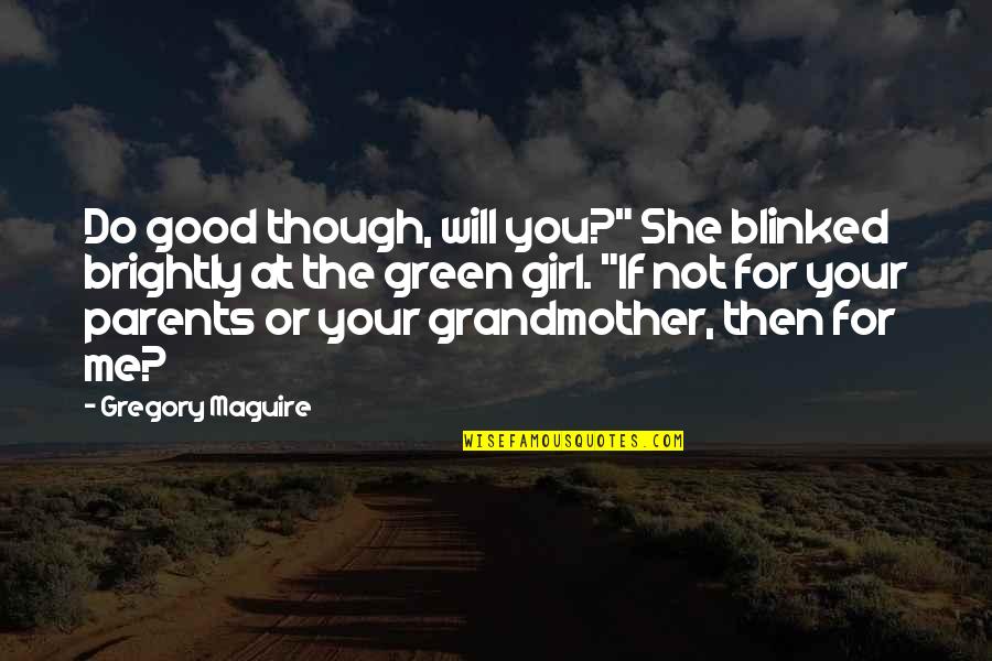 Gregory's Girl Quotes By Gregory Maguire: Do good though, will you?" She blinked brightly