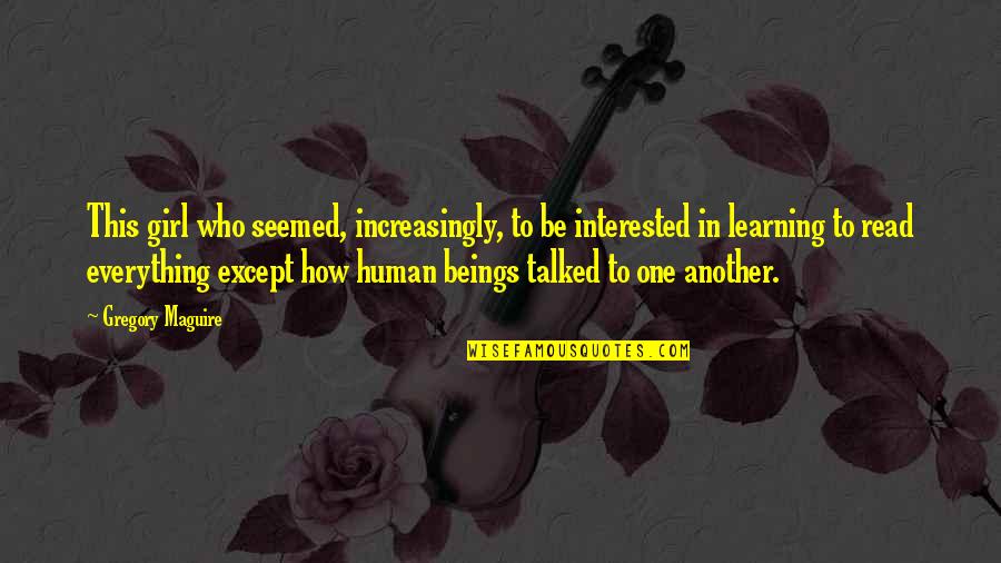 Gregory's Girl Quotes By Gregory Maguire: This girl who seemed, increasingly, to be interested