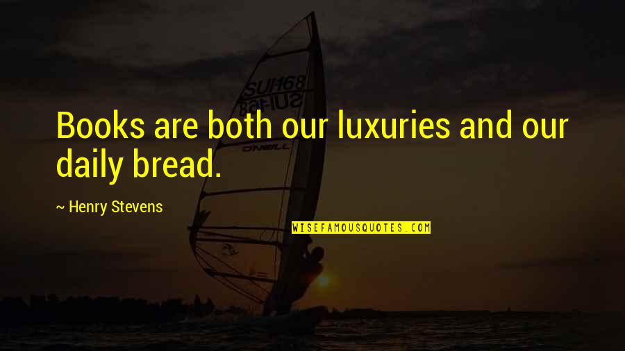Gregorys Groves Quotes By Henry Stevens: Books are both our luxuries and our daily Gregorys Groves Quotes By Henry Stevens: Books are both our luxuries and our daily