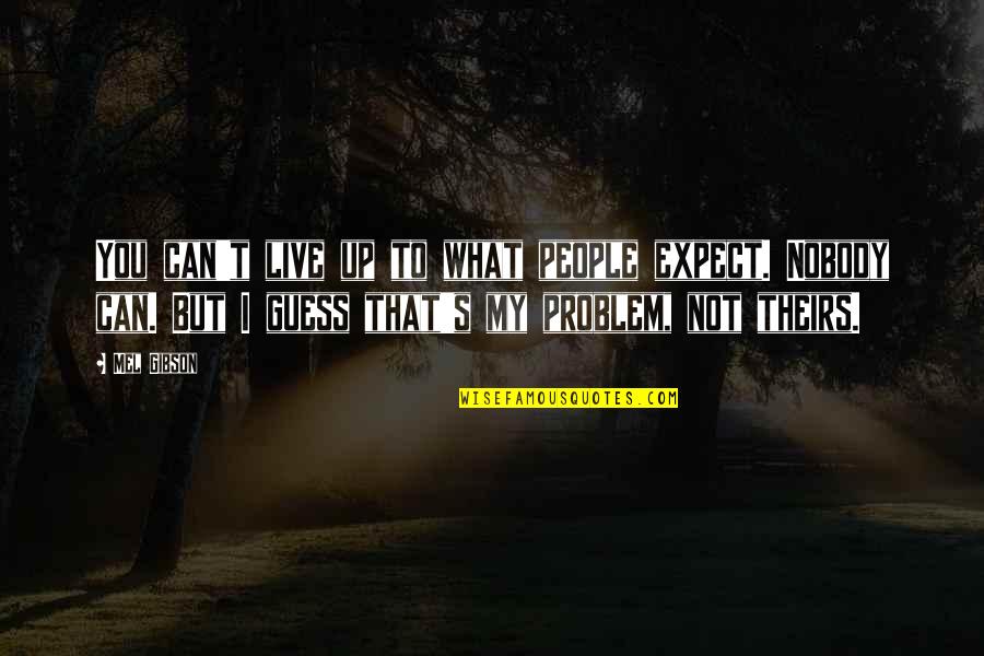 Gregorys Groves Quotes By Mel Gibson: You can't live up to what people expect. Gregorys Groves Quotes By Mel Gibson: You can't live up to what people expect.