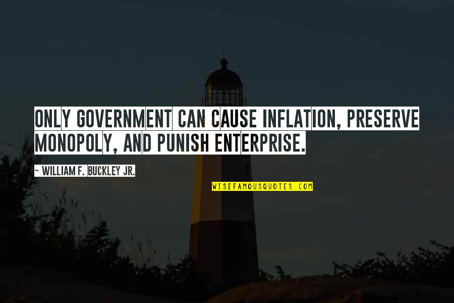Gregorys Mesquite Quotes By William F. Buckley Jr.: Only government can cause inflation, preserve monopoly, and Gregorys Mesquite Quotes By William F. Buckley Jr.: Only government can cause inflation, preserve monopoly, and