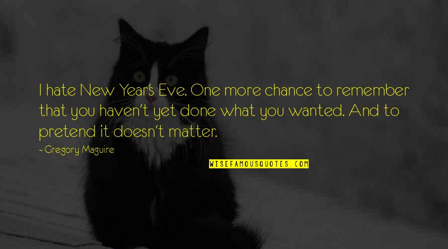 Gregory's Quotes By Gregory Maguire: I hate New Year's Eve. One more chance Gregory's Quotes By Gregory Maguire: I hate New Year's Eve. One more chance