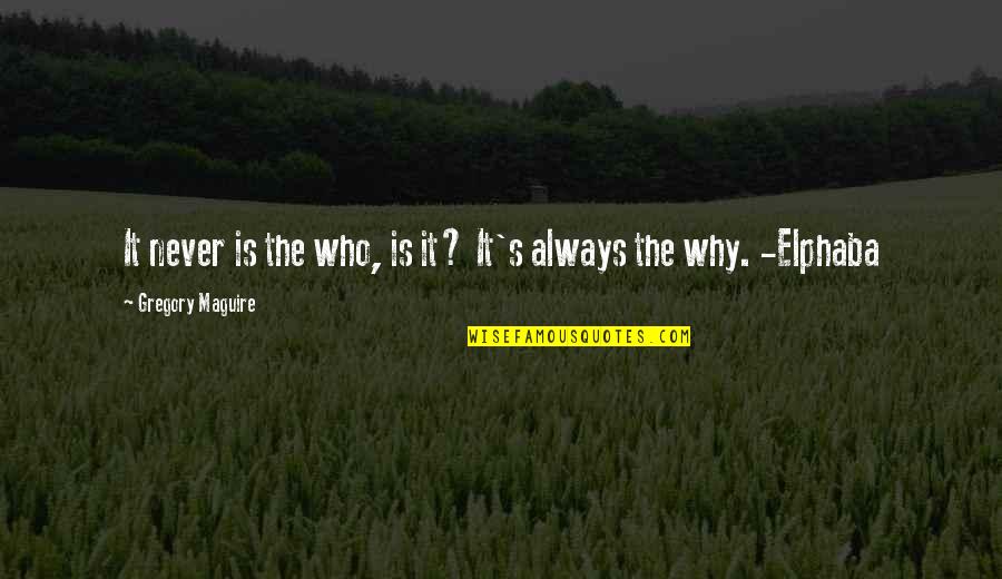 Gregory's Quotes By Gregory Maguire: It never is the who, is it? It's Gregory's Quotes By Gregory Maguire: It never is the who, is it? It's