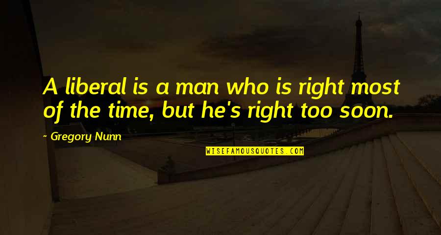 Gregory's Quotes By Gregory Nunn: A liberal is a man who is right