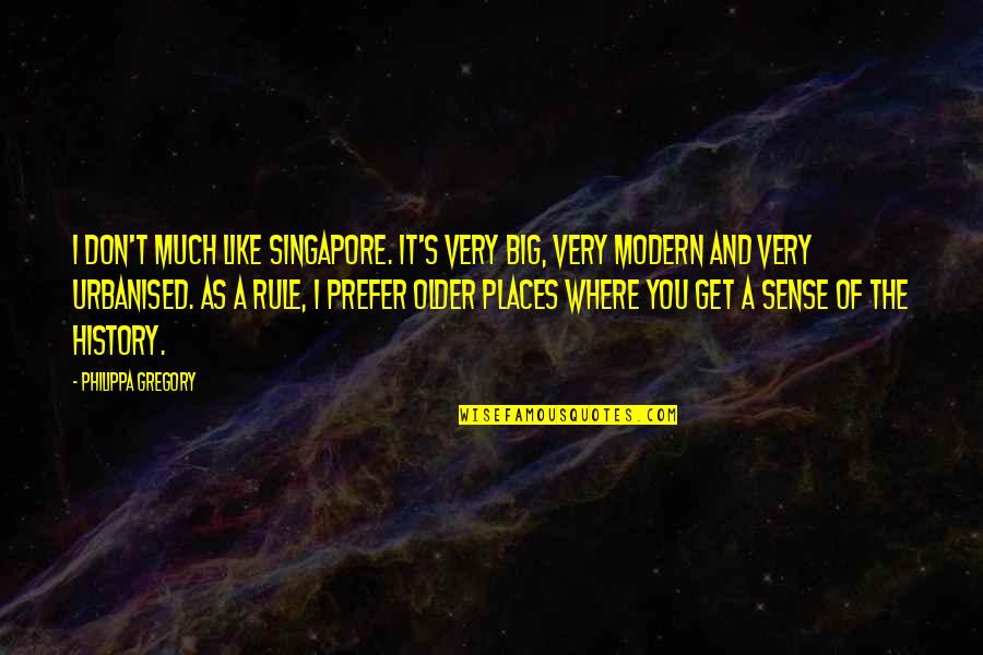 Gregory's Quotes By Philippa Gregory: I don't much like Singapore. It's very big, Gregory's Quotes By Philippa Gregory: I don't much like Singapore. It's very big,
