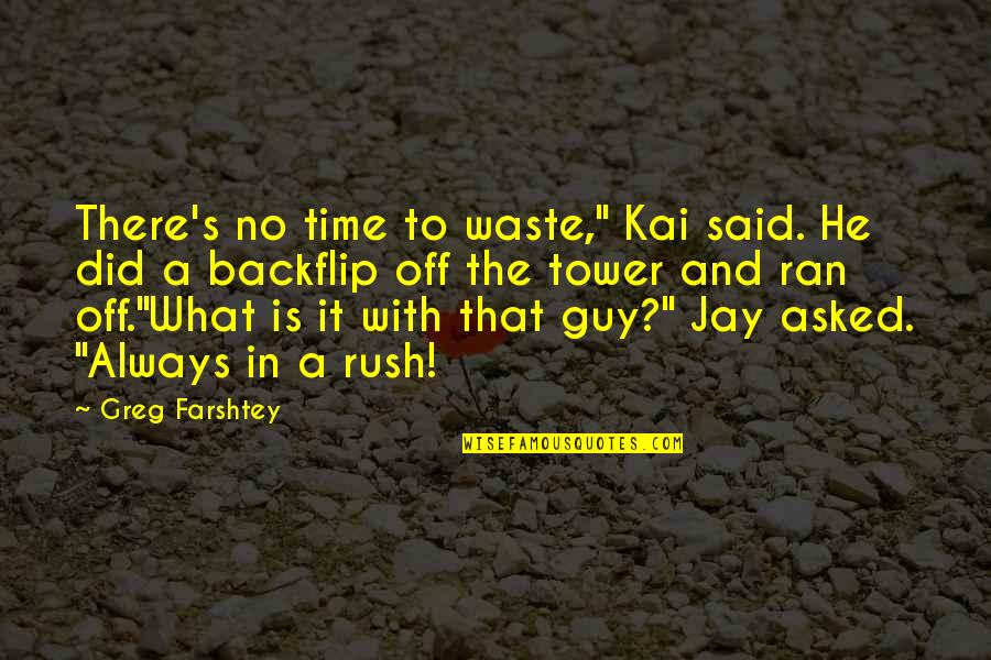 Greg's Quotes By Greg Farshtey: There's no time to waste," Kai said. He Greg's Quotes By Greg Farshtey: There's no time to waste," Kai said. He