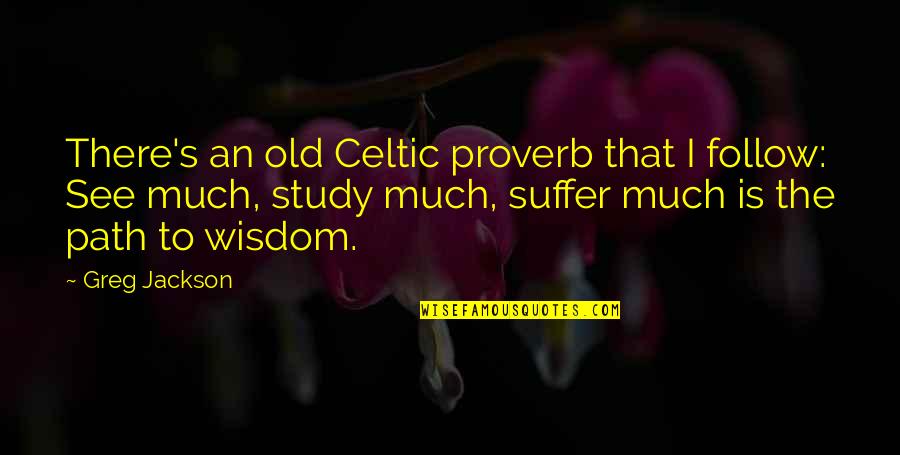 Greg's Quotes By Greg Jackson: There's an old Celtic proverb that I follow: Greg's Quotes By Greg Jackson: There's an old Celtic proverb that I follow: